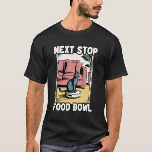 Next Stop Food Bowl Robot Vacuum Cleaner Funny Cat T-Shirt