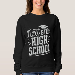 Next Stop High School Middle School Graduate Sweatshirt