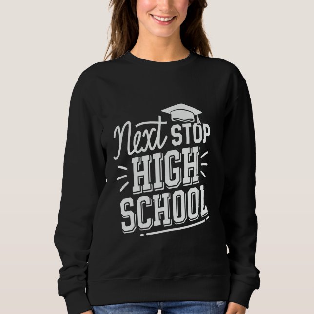 Next Stop High School Middle School Graduate Sweatshirt (Front)