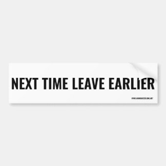 Next time leave earlier. bumper sticker