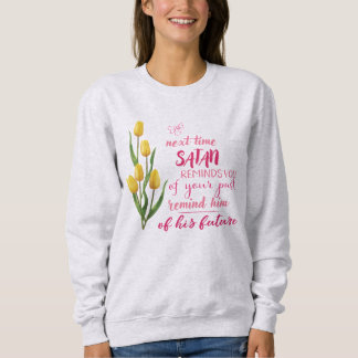 Next Time Satan Reminds You Sweatshirt