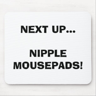 NEXT UP...NIPPLE MOUSEPADS! MOUSE MAT