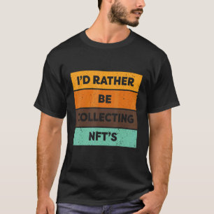 Nft I'd Rather Be Collecting Nfts T-Shirt