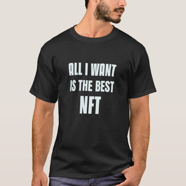 NFTs Collector Sign Of All I Want Is The Best NFT T-Shirt (Front)