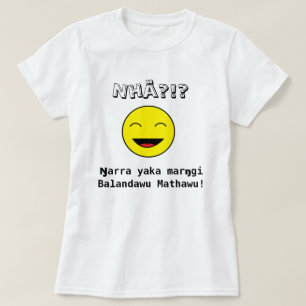 Nhä?!? Ŋarra yaka marŋgi Balandawu Mathawu! T-Shirt