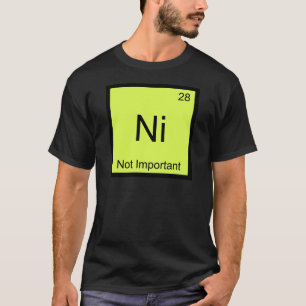 Ni - Not Important Funny Chemistry Element Symbol T-Shirt