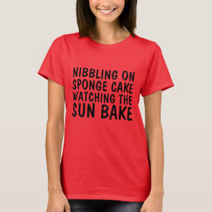 NIBBLING ON SPONGE CAKE WATCHING THE SUN BAKE T-Shirt