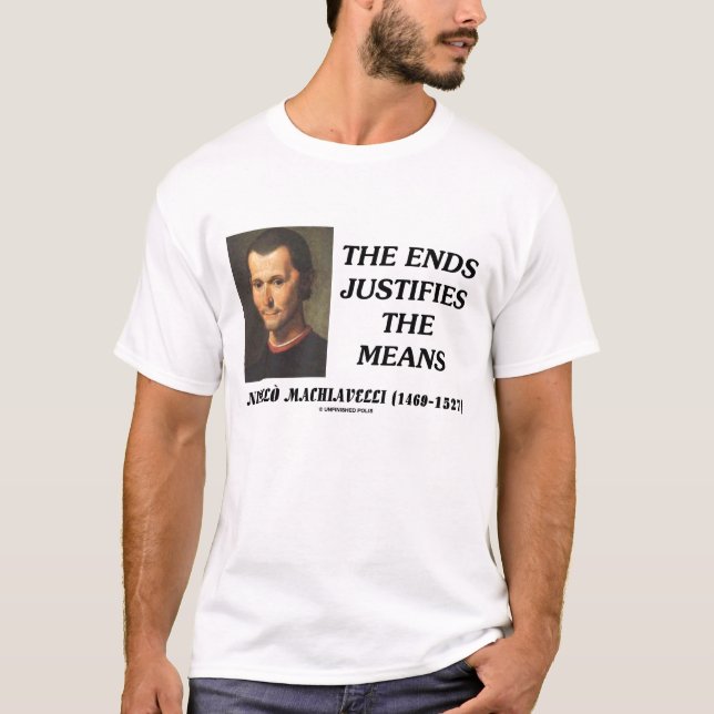 Niccolo Machiavelli Ends Justifies The Means Quote T-Shirt (Front)