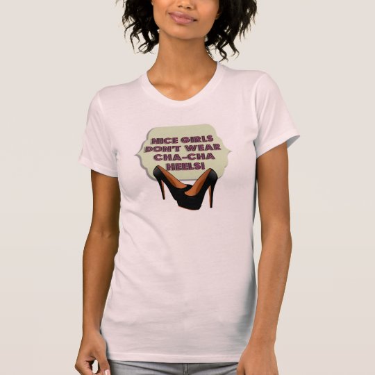 Nice Girls Don't Wear Cha-Cha Heels T-Shirt