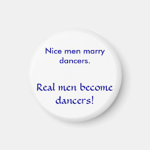 Nice men marry dancers. , Real men become dancers! Magnet