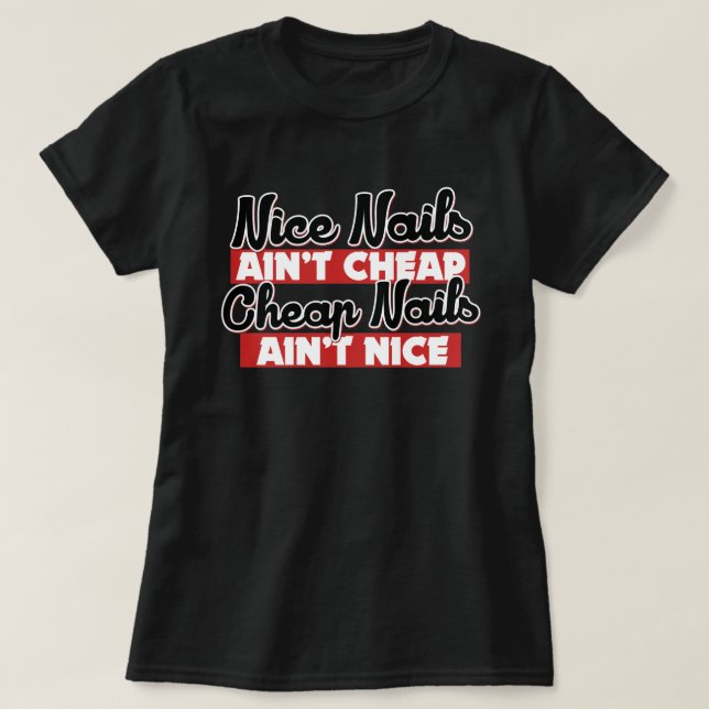Nice nails ain't cheap cheap nails aint nice T-Shirt (Design Front)