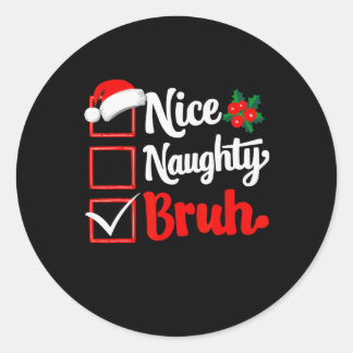 Nice Naughty Bruh Christmas Funny List Xmas Santa  Classic Round Sticker
