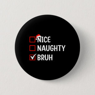 Nice Naughty Bruh Christmas List Women Men Kids Xm 6 Cm Round Badge