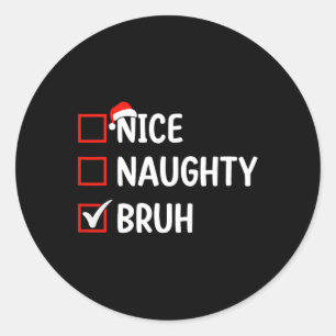 Nice Naughty Bruh Christmas List Women Men Kids Xm Classic Round Sticker