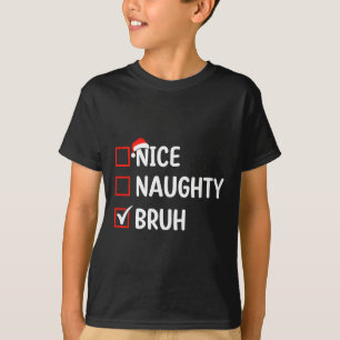 Nice Naughty Bruh Christmas List Women Men Kids Xm T-Shirt