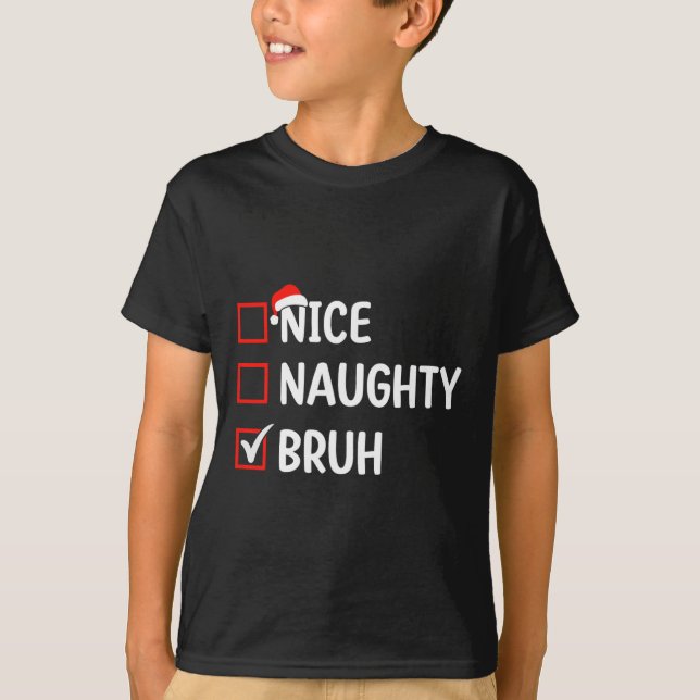 Nice Naughty Bruh Christmas List Women Men Kids Xm T-Shirt (Front)