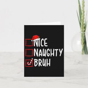 Nice Naughty Bruh Funny Christmas List Women Men K Card