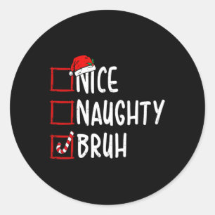 Nice Naughty Bruh Funny Christmas List Women Men K Classic Round Sticker