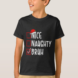 Nice Naughty Bruh Funny Christmas List Women Men K T-Shirt