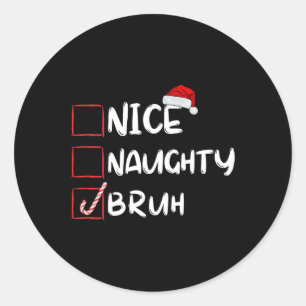 Nice Naughty Bruh Funny Christmas List Xmas Santa  Classic Round Sticker