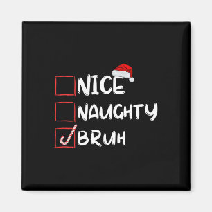 Nice Naughty Bruh Funny Christmas List Xmas Santa Magnet
