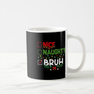 Nice Naughty Bruh Funny Christmas Xmas Men Women K Coffee Mug