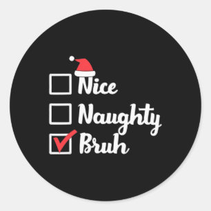 Nice Naughty Bruh Funny Xmas Christmas Women Men K Classic Round Sticker