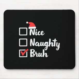 Nice Naughty Bruh Funny Xmas Christmas Women Men K Mouse Mat