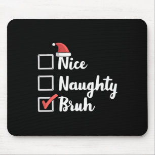 Nice Naughty Bruh Funny Xmas Christmas Women Men K Mouse Mat
