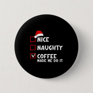 Nice Naughty Coffee Made Me Do It Funny Christmas 6 Cm Round Badge