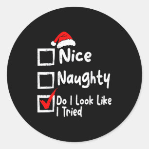 Nice Naughty Do I Look Like I Tried Funny Christma Classic Round Sticker