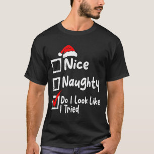Nice Naughty Do I Look Like I Tried Funny Christma T-Shirt
