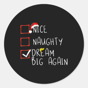 Nice Naughty Dream Big Again 2024 Funny Trump Xmas Classic Round Sticker