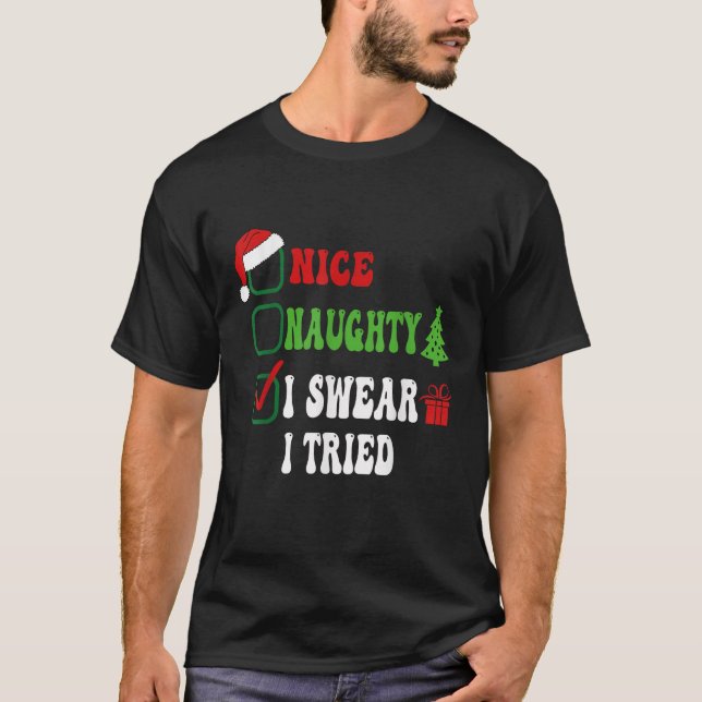 Nice Naughty I Swear I Tried Funny Christmas List  T-Shirt (Front)