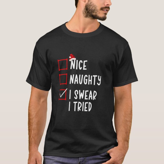 Nice Naughty I Swear I Tried Funny Christmas List  T-Shirt (Front)