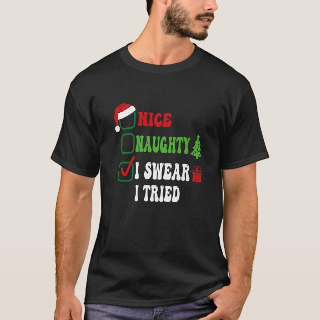 Nice Naughty I Swear I Tried Funny Christmas List  T-Shirt (Front)