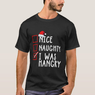Nice Naughty I Was Hangry Christmas List Santa Cla T-Shirt
