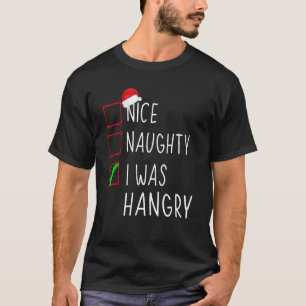 Nice Naughty I Was Hangry Xmax Santa Christmas Fun T-Shirt