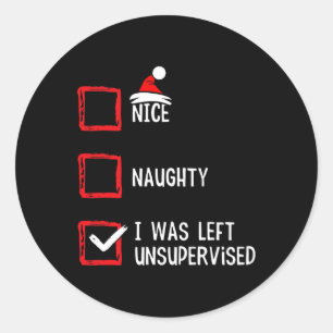 Nice Naughty I Was Left Unsupervised Christmas Lis Classic Round Sticker