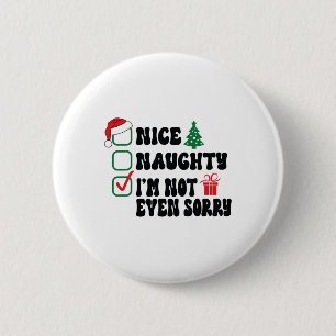 Nice Naughty I'm Not Even Sorry Christmas List  6 Cm Round Badge