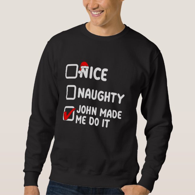 Nice naughty, John made me do it, John name Sweatshirt (Front)
