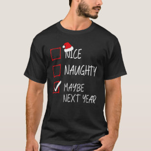Nice Naughty Maybe Next Year Christmas List Santa  T-Shirt