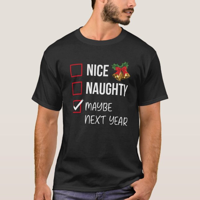 Nice Naughty Maybe Next Year Christmas List Xmas S T-Shirt (Front)