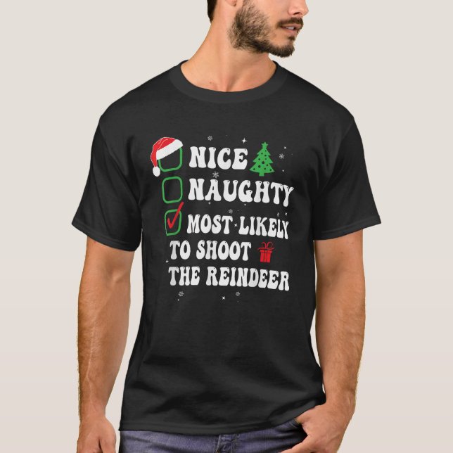 Nice Naughty Most Likely To Shoot The Reindeer Xma T-Shirt (Front)