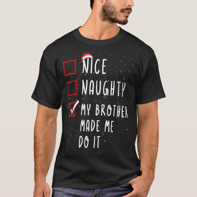 Nice Naughty My Brother Made Me Do It Christmas Li T-Shirt (Front)