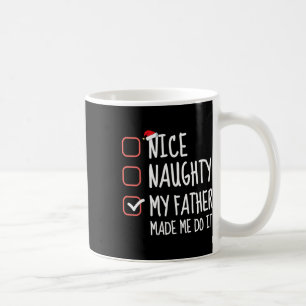 Nice Naughty My Father Made Me Do It Santa List Ch Coffee Mug