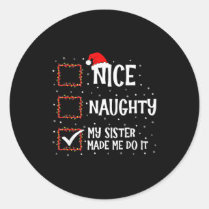 Nice Naughty My Sister Made Me Do It Funny Christm Classic Round Sticker