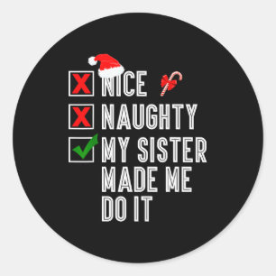 Nice Naughty My Sister Made Me Do It Merry Christm Classic Round Sticker