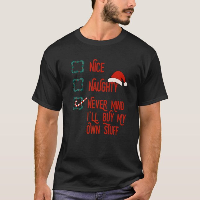 Nice Naughty Never Mind I ll Buy My Own Stuff Chri T-Shirt (Front)