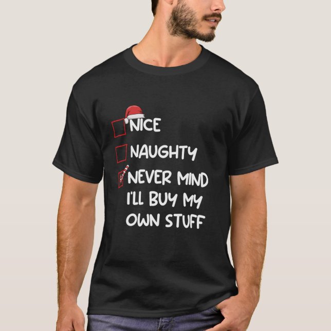 Nice Naughty Never Mind I ll Buy My Own Stuff Chri T-Shirt (Front)